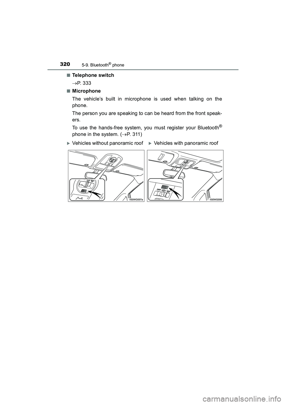 TOYOTA PRIUS V 2018  Owners Manual 3205-9. Bluetooth® phone
PRIUS v_OM_OM47B78U_(U)■
Telephone switch 

P.  3 3 3
■Microphone
The vehicle’s built in microphone is used when talking on the
phone.
The person you are speaking to