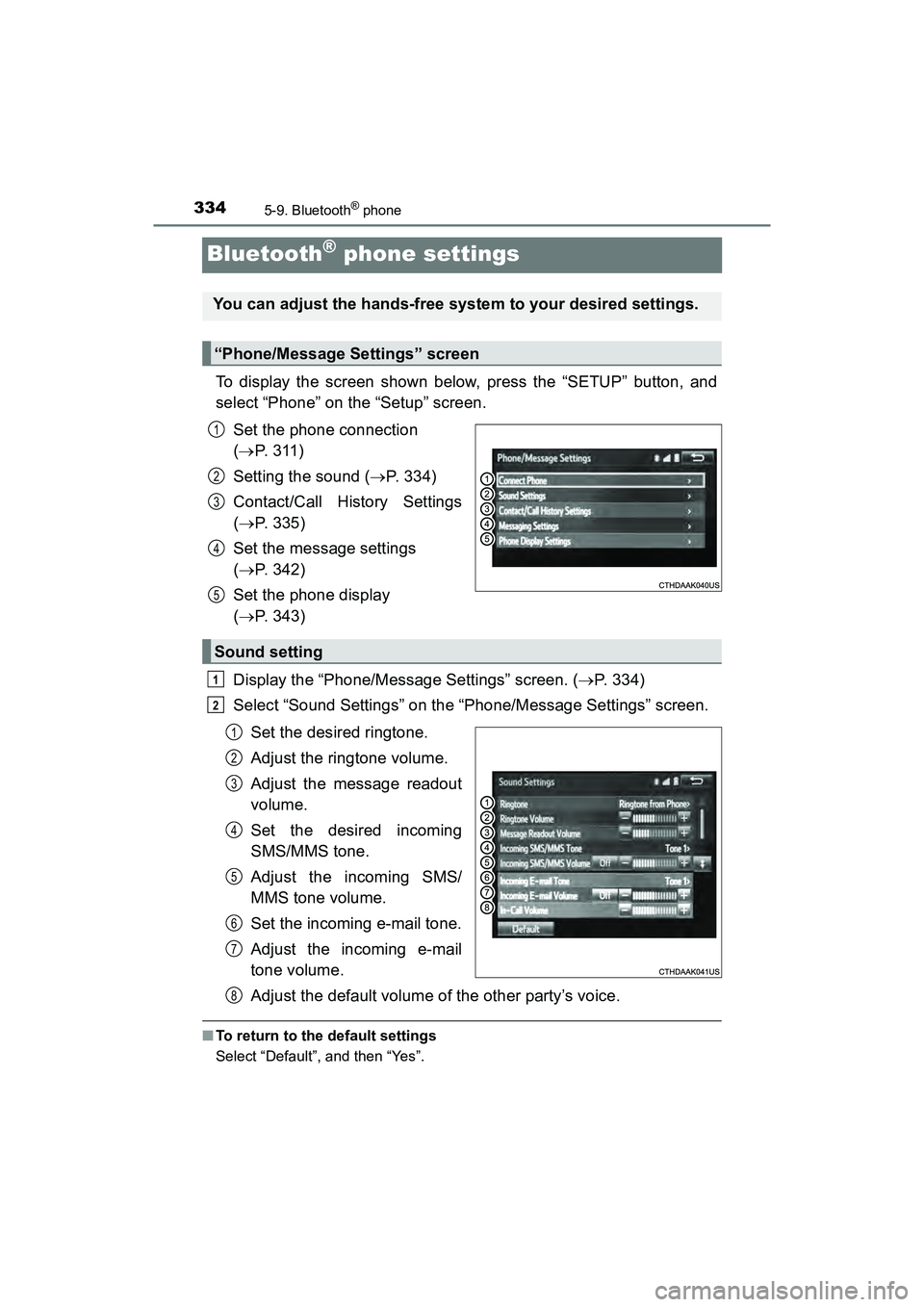TOYOTA PRIUS V 2018  Owners Manual 334
PRIUS v_OM_OM47B78U_(U)
5-9. Bluetooth® phone
Bluetooth® phone settings
To display the screen shown below, press the “SETUP” button, and
select “Phone” on the “Setup” screen.Set the 