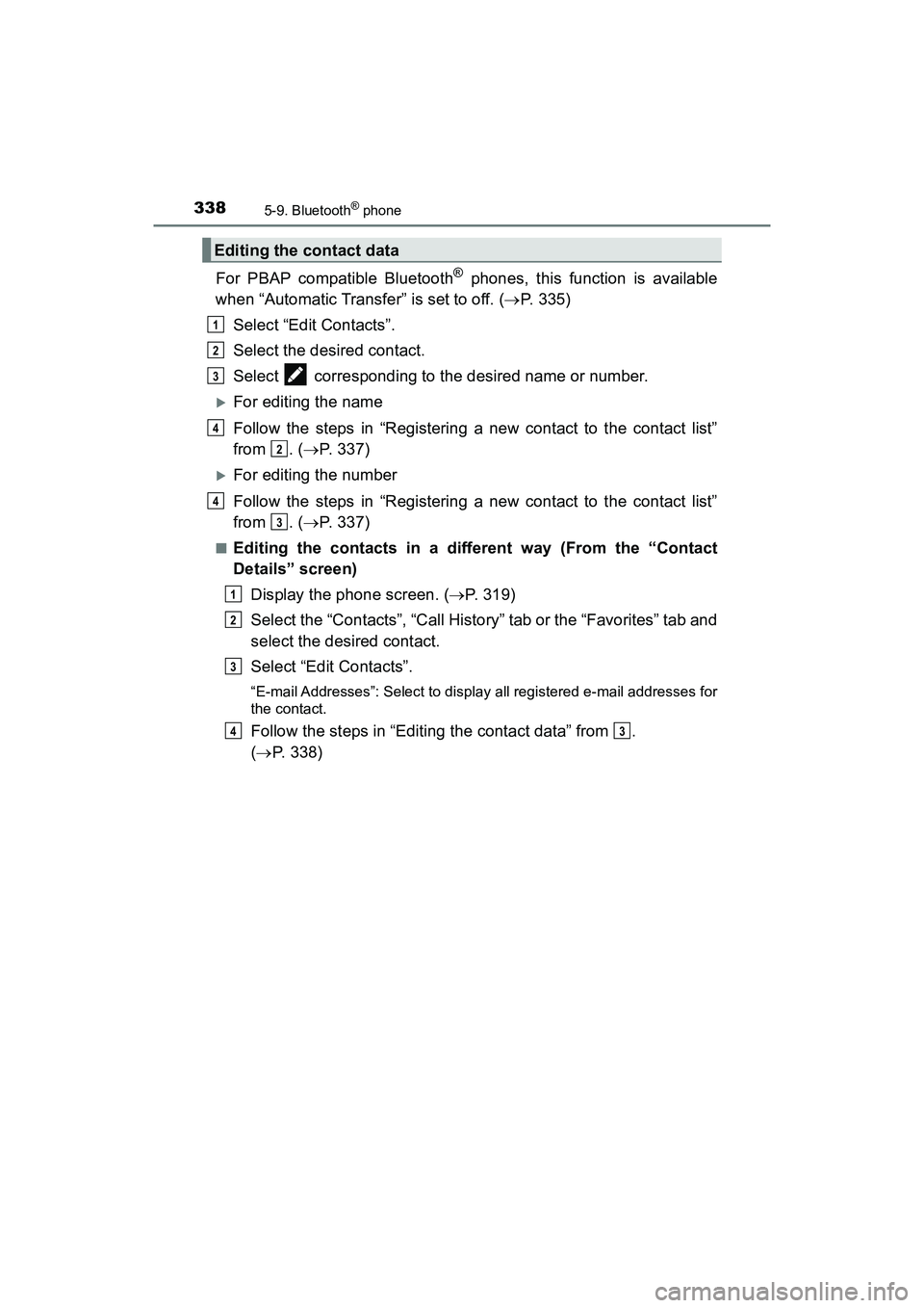 TOYOTA PRIUS V 2018  Owners Manual 3385-9. Bluetooth® phone
PRIUS v_OM_OM47B78U_(U)
For PBAP compatible Bluetooth® phones, this function is available
when “Automatic Transfer” is set to off. ( P. 335)
Select “Edit Contacts
