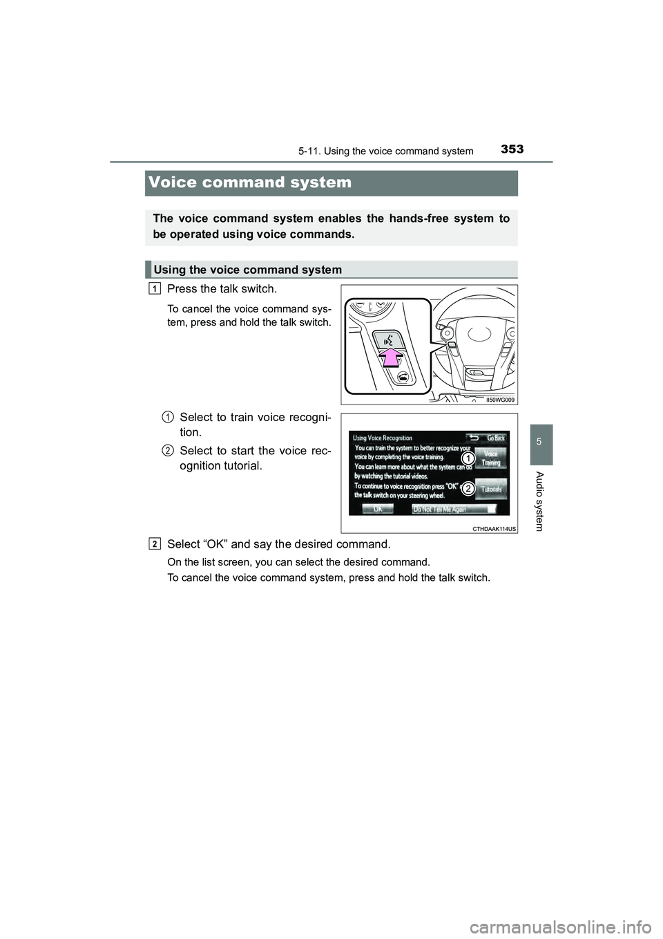 TOYOTA PRIUS V 2018  Owners Manual 353
PRIUS v_OM_OM47B78U_(U)
5-11. Using the voice command system
5
Audio system
Voice command system
Press the talk switch.
To cancel the voice command sys-
tem, press and hold the talk switch.
Select