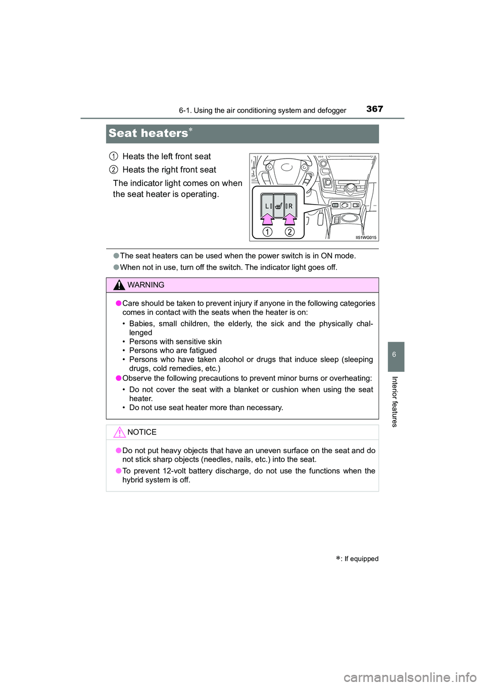 TOYOTA PRIUS V 2018  Owners Manual 367
PRIUS v_OM_OM47B78U_(U)
6-1. Using the air conditioning system and defogger
6
Interior features
Seat heaters
Heats the left front seat
Heats the right front seat
The indicator light comes on wh
