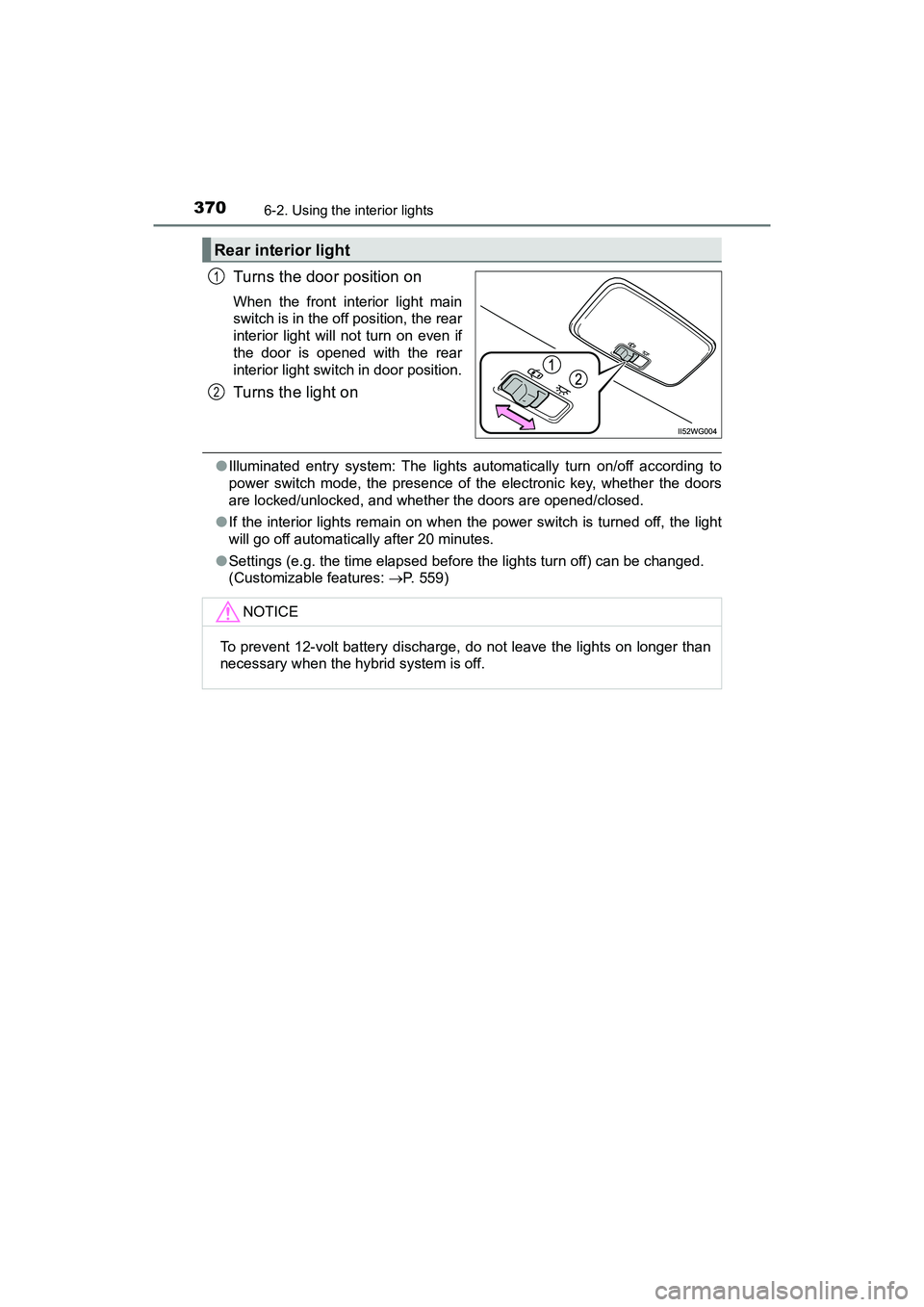TOYOTA PRIUS V 2018  Owners Manual 370
PRIUS v_OM_OM47B78U_(U)
6-2. Using the interior lights
Turns the door position on
When the front interior light main
switch is in the off position, the rear
interior light will not turn on even if