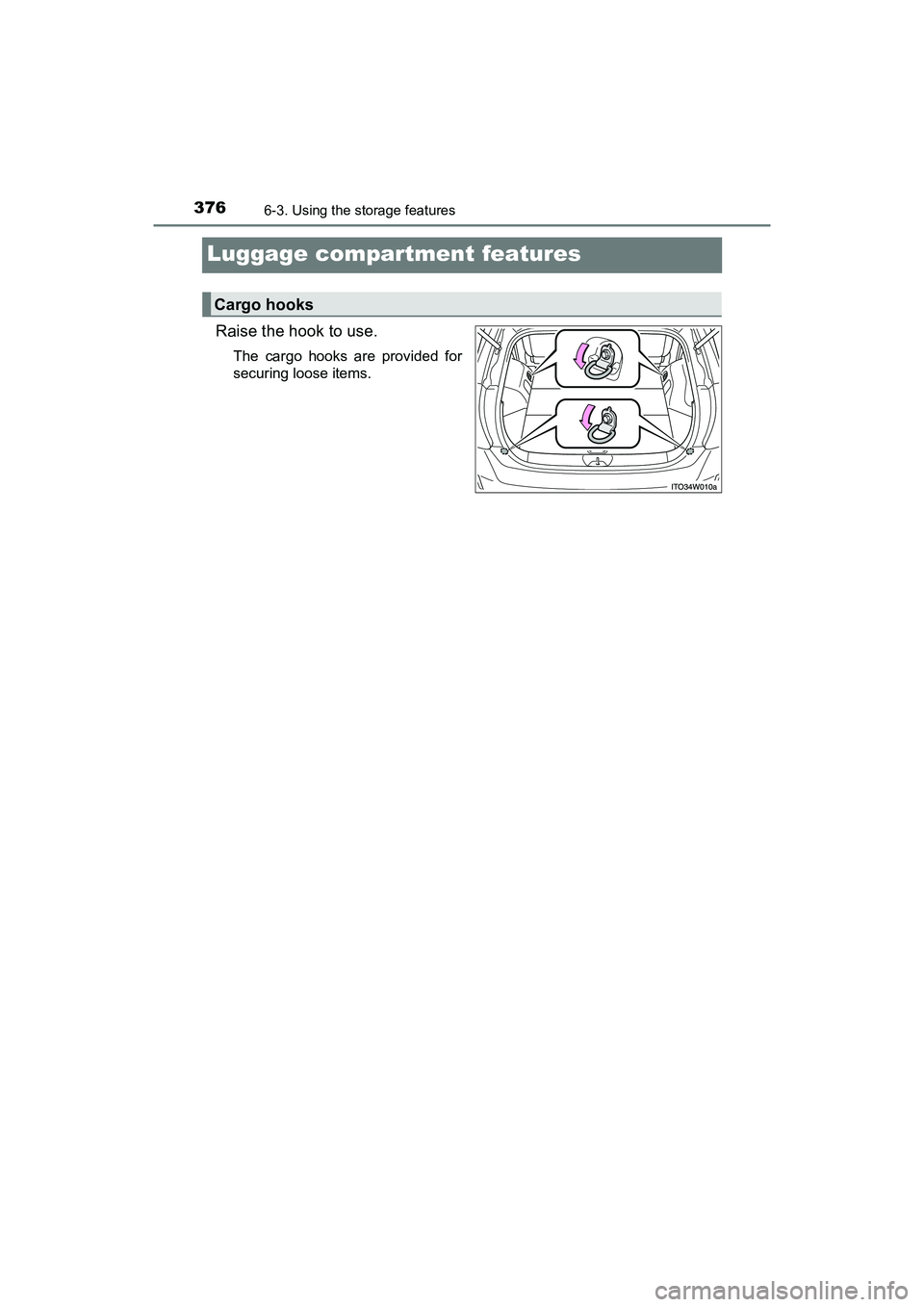 TOYOTA PRIUS V 2018  Owners Manual 376
PRIUS v_OM_OM47B78U_(U)
6-3. Using the storage features
Luggage compartment features
Raise the hook to use.
The cargo hooks are provided for
securing loose items.
Cargo hooks 
