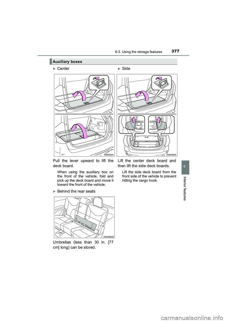 TOYOTA PRIUS V 2018  Owners Manual PRIUS v_OM_OM47B78U_(U)
3776-3. Using the storage features
6
Interior features
Auxiliary boxes
Center Side
Pull the lever upward to lift the
deck board.
When using the auxiliary box on
the front