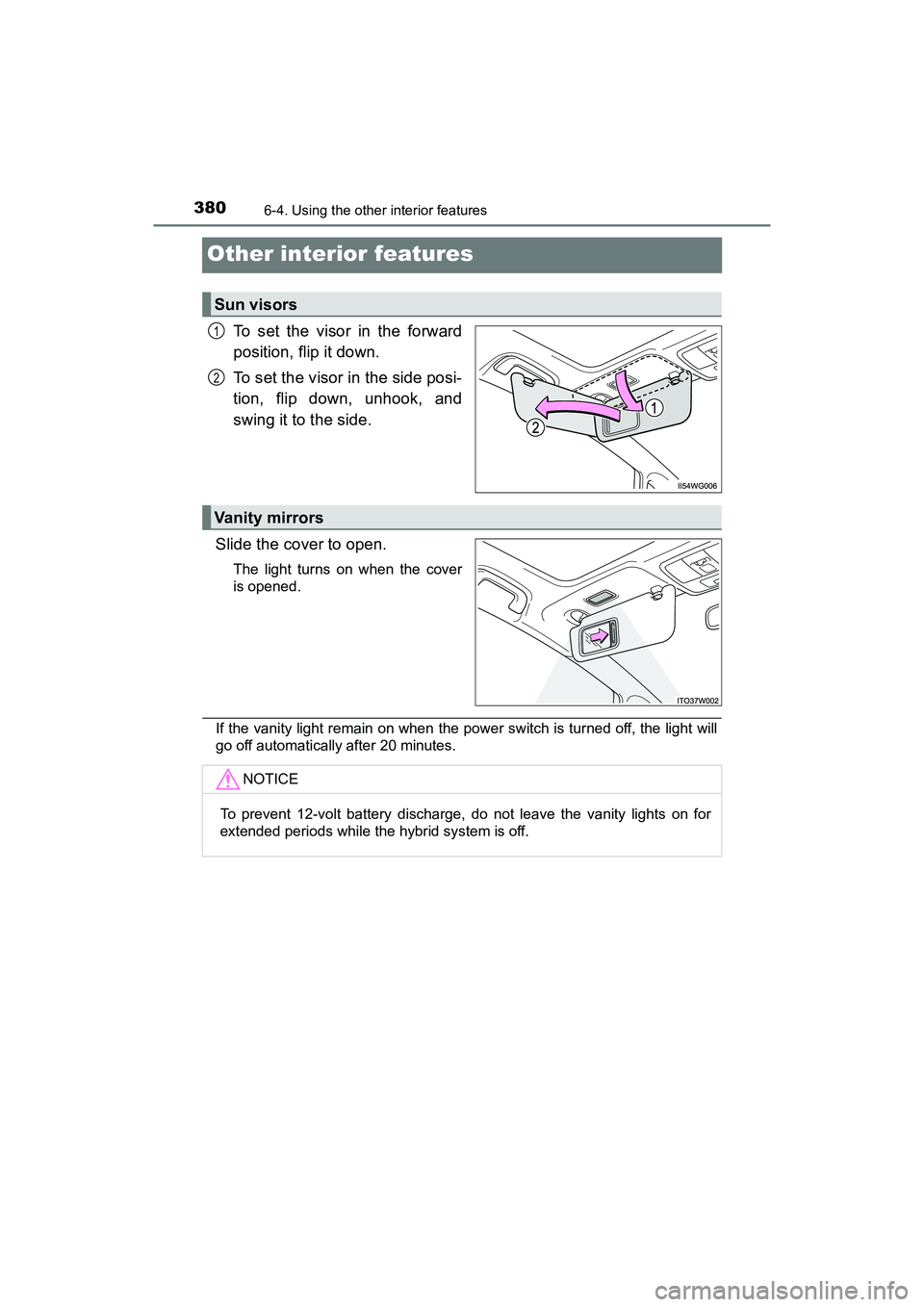 TOYOTA PRIUS V 2018  Owners Manual 380
PRIUS v_OM_OM47B78U_(U)
6-4. Using the other interior features
Other interior features
To set the visor in the forward
position, flip it down.
To set the visor in the side posi-
tion, flip down, u