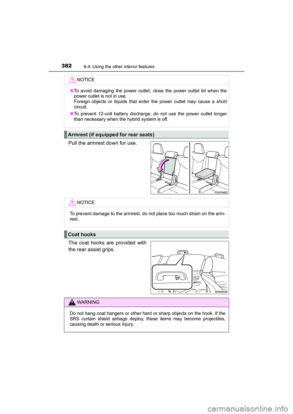 TOYOTA PRIUS V 2018  Owners Manual 382
PRIUS v_OM_OM47B78U_(U)
6-4. Using the other interior features
Pull the armrest down for use.
The coat hooks are provided with
the rear assist grips.
NOTICE
●To avoid damaging the power outlet, 