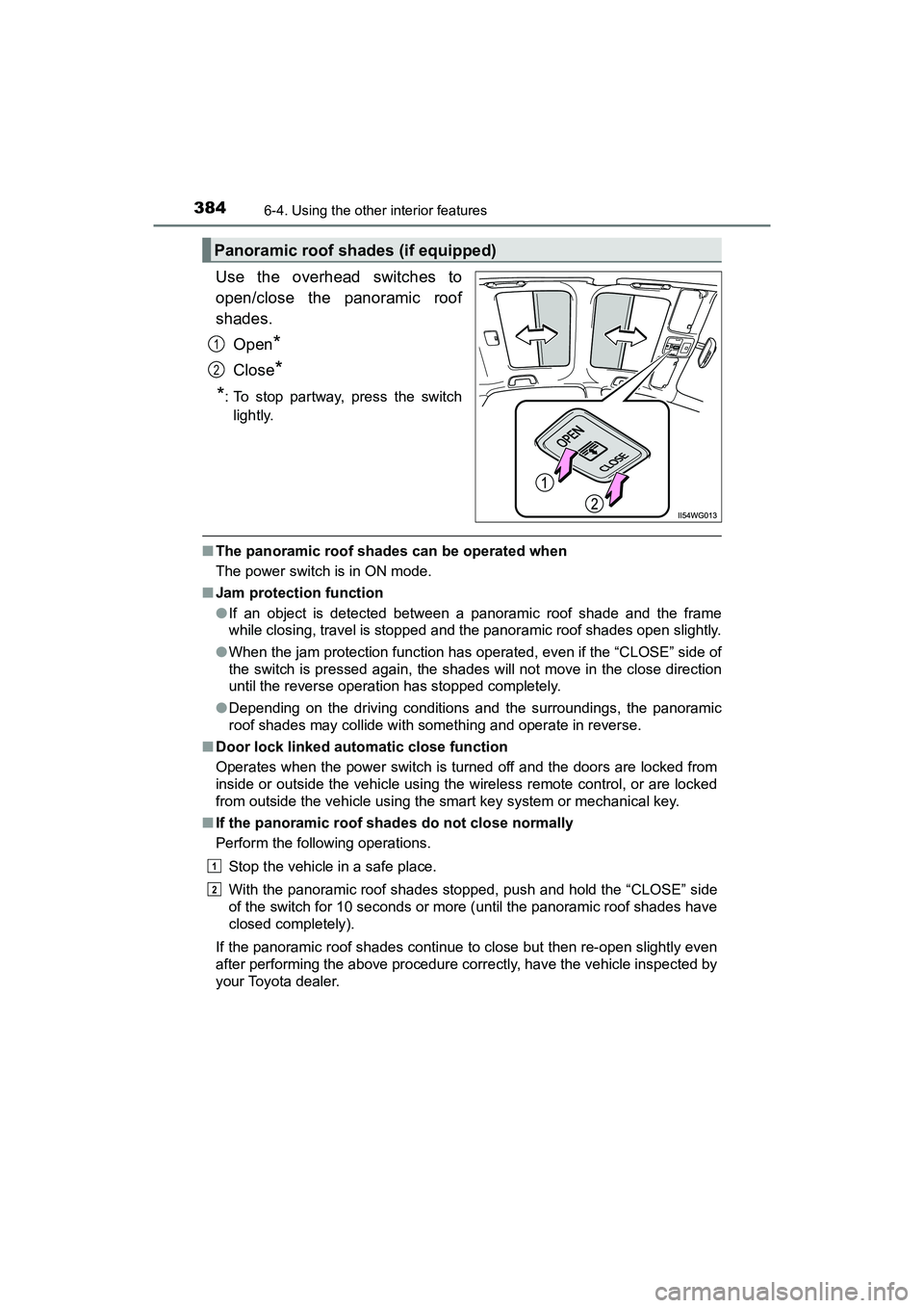 TOYOTA PRIUS V 2018  Owners Manual 384
PRIUS v_OM_OM47B78U_(U)
6-4. Using the other interior features
Use the overhead switches to
open/close the panoramic roof
shades.Open
*
Close*
*
: To stop partway, press the switch lightly.
■ Th