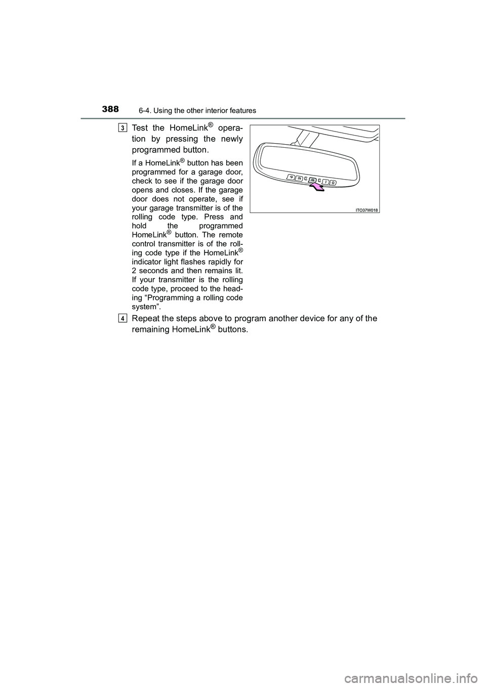 TOYOTA PRIUS V 2018  Owners Manual 388
PRIUS v_OM_OM47B78U_(U)
6-4. Using the other interior features
Test the HomeLink® opera-
tion by pressing the newly
programmed button.
If a HomeLink® button has been
programmed for a garage door