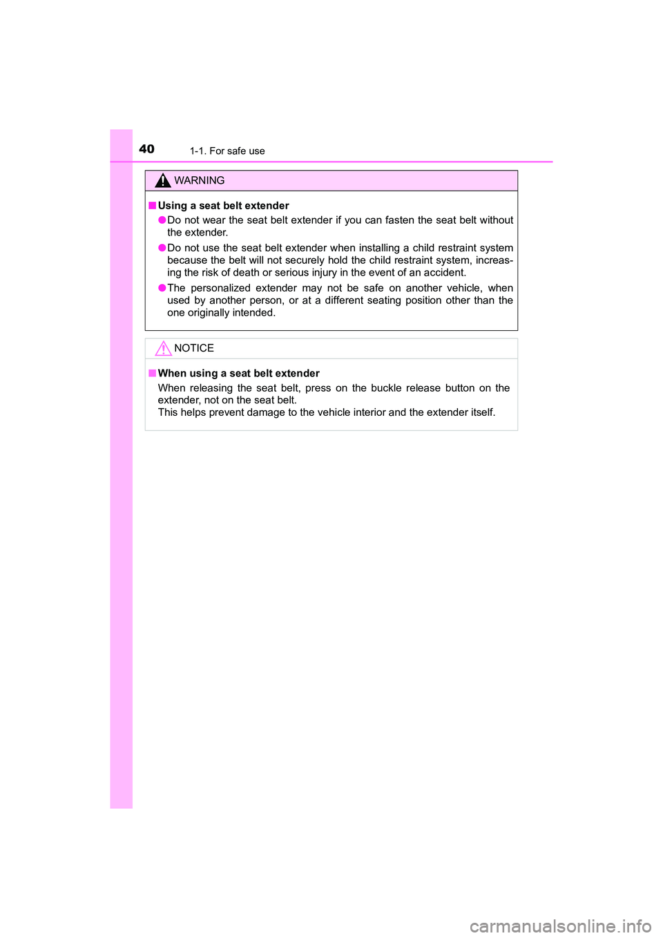 TOYOTA PRIUS V 2018 Service Manual 401-1. For safe use
PRIUS v_OM_OM47B78U_(U)
WARNING
■Using a seat belt extender
●Do not wear the seat belt extender if you can fasten the seat belt without
the extender.
● Do not use the seat be
