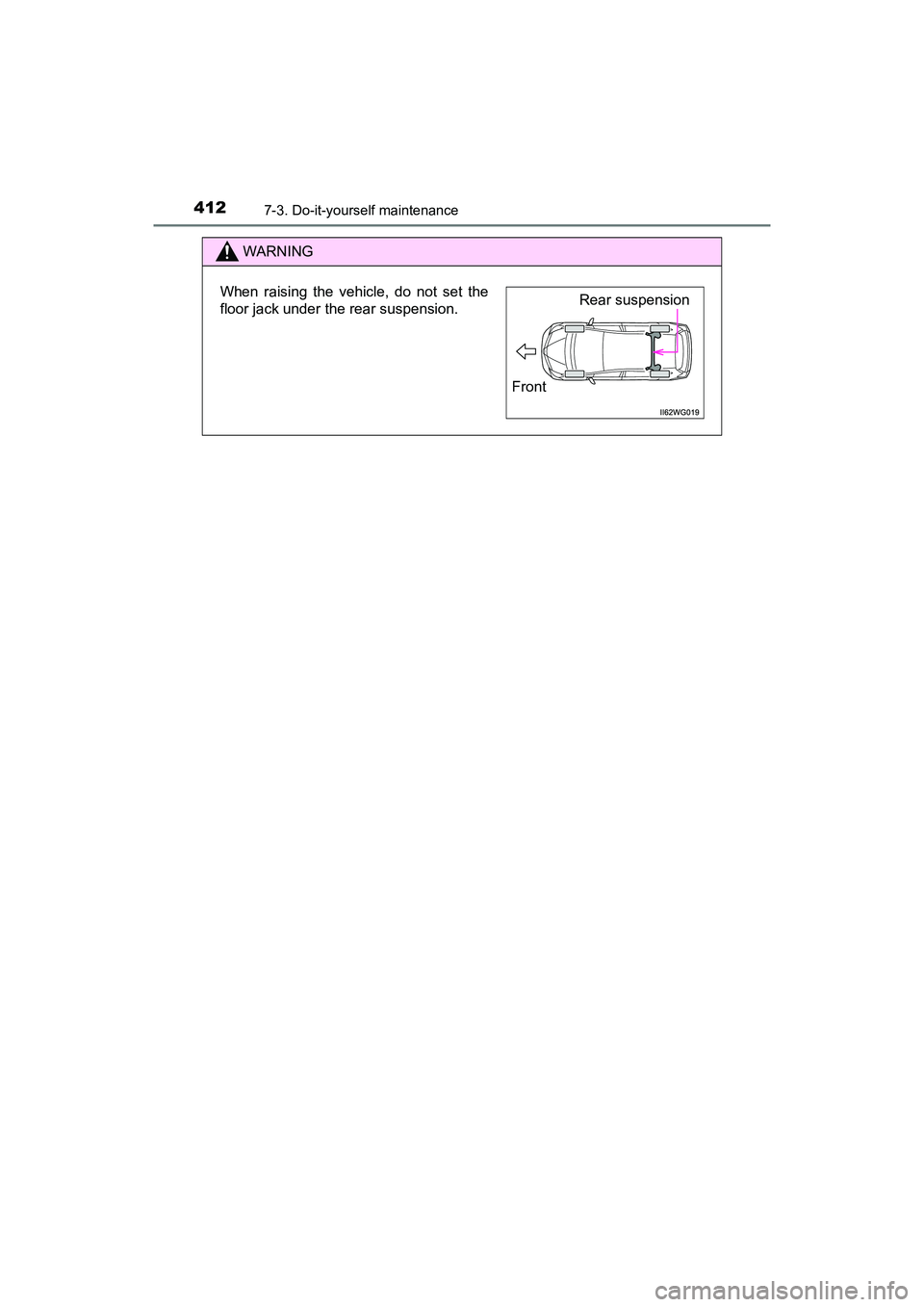 TOYOTA PRIUS V 2018  Owners Manual 412
PRIUS v_OM_OM47B78U_(U)
7-3. Do-it-yourself maintenance
WARNING
When raising the vehicle, do not set the
floor jack under the rear suspension.Rear suspension
Front 