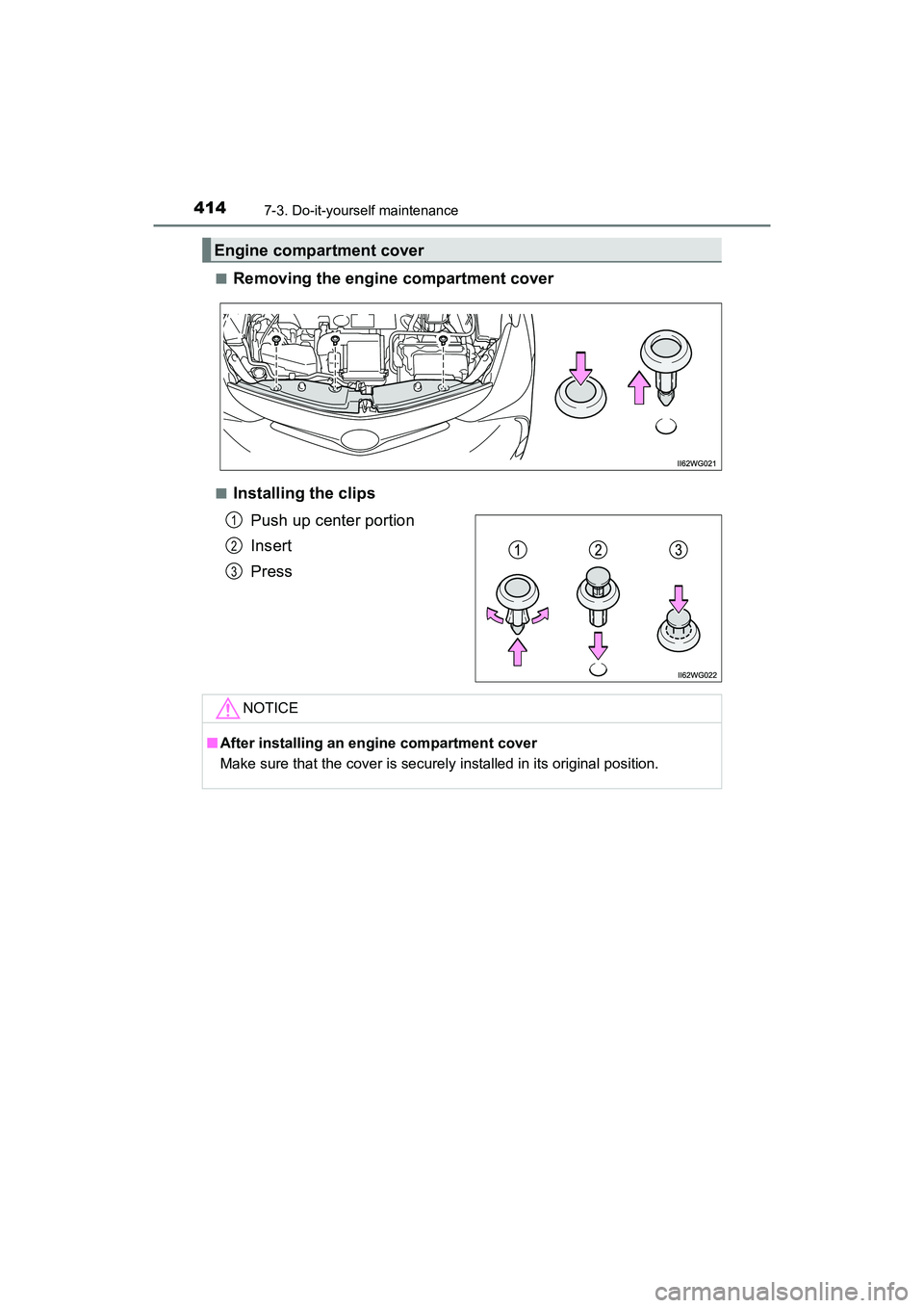 TOYOTA PRIUS V 2018  Owners Manual 414
PRIUS v_OM_OM47B78U_(U)
7-3. Do-it-yourself maintenance
■Removing the engine compartment cover
■Installing the clipsPush up center portion
Insert
Press
Engine compartment cover
1
2
3
NOTICE
