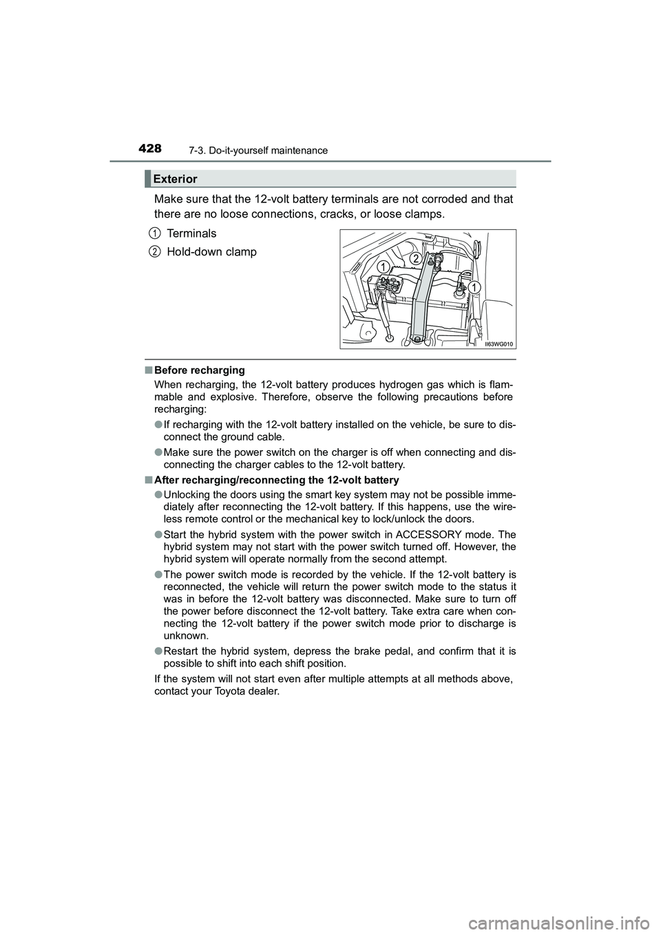 TOYOTA PRIUS V 2018  Owners Manual 428
PRIUS v_OM_OM47B78U_(U)
7-3. Do-it-yourself maintenance
Make sure that the 12-volt battery terminals are not corroded and that
there are no loose connections, cracks, or loose clamps.Te r m i n a 