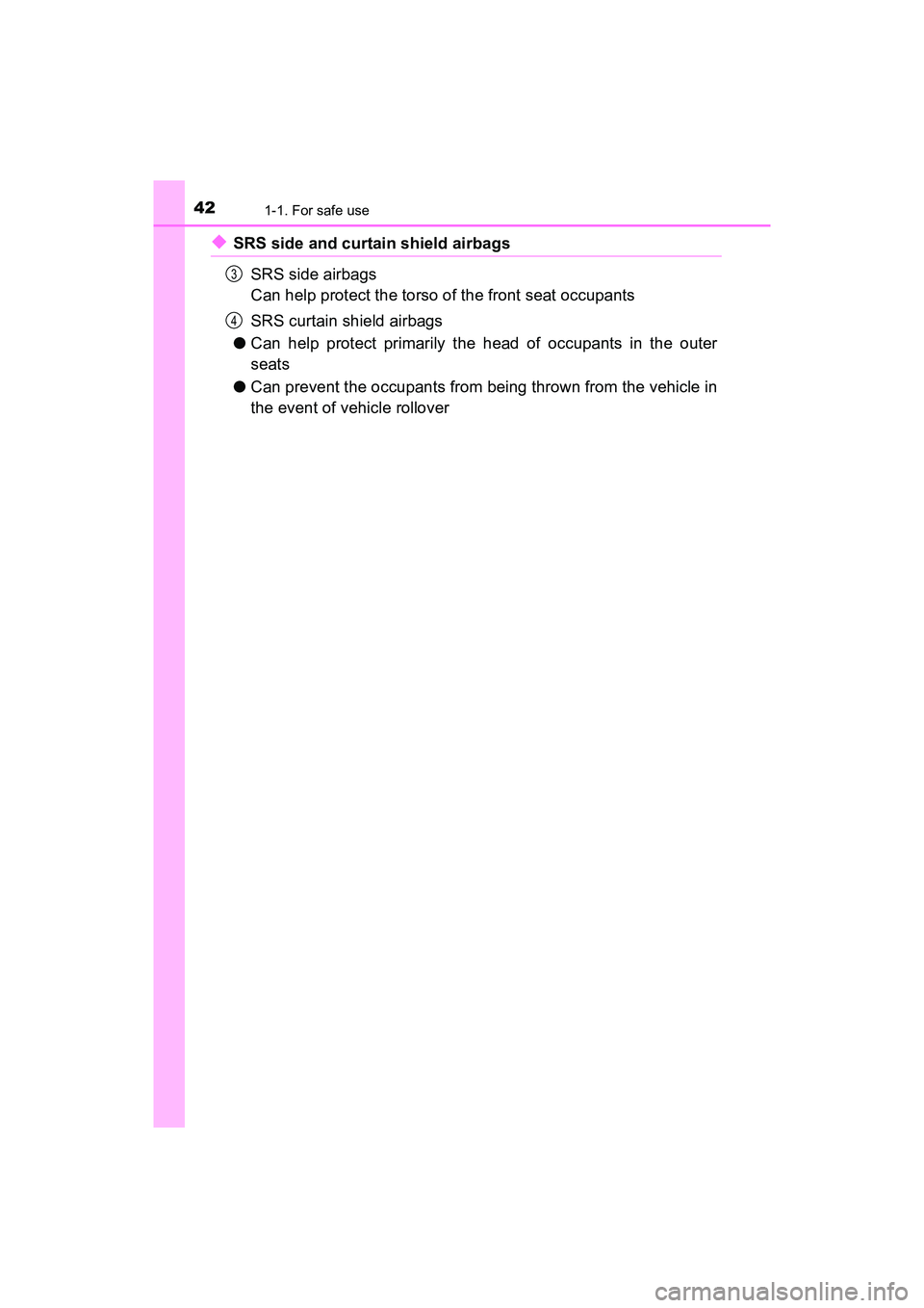 TOYOTA PRIUS V 2018 Service Manual 421-1. For safe use
PRIUS v_OM_OM47B78U_(U)
◆SRS side and curtain shield airbagsSRS side airbags
Can help protect the torso of the front seat occupants
SRS curtain shield airbags
● Can help protec