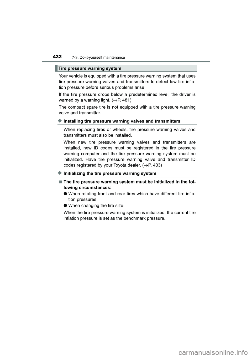 TOYOTA PRIUS V 2018  Owners Manual 432
PRIUS v_OM_OM47B78U_(U)
7-3. Do-it-yourself maintenance
Your vehicle is equipped with a tire pressure warning system that uses
tire pressure warning valves and transmitters to detect low tire infl