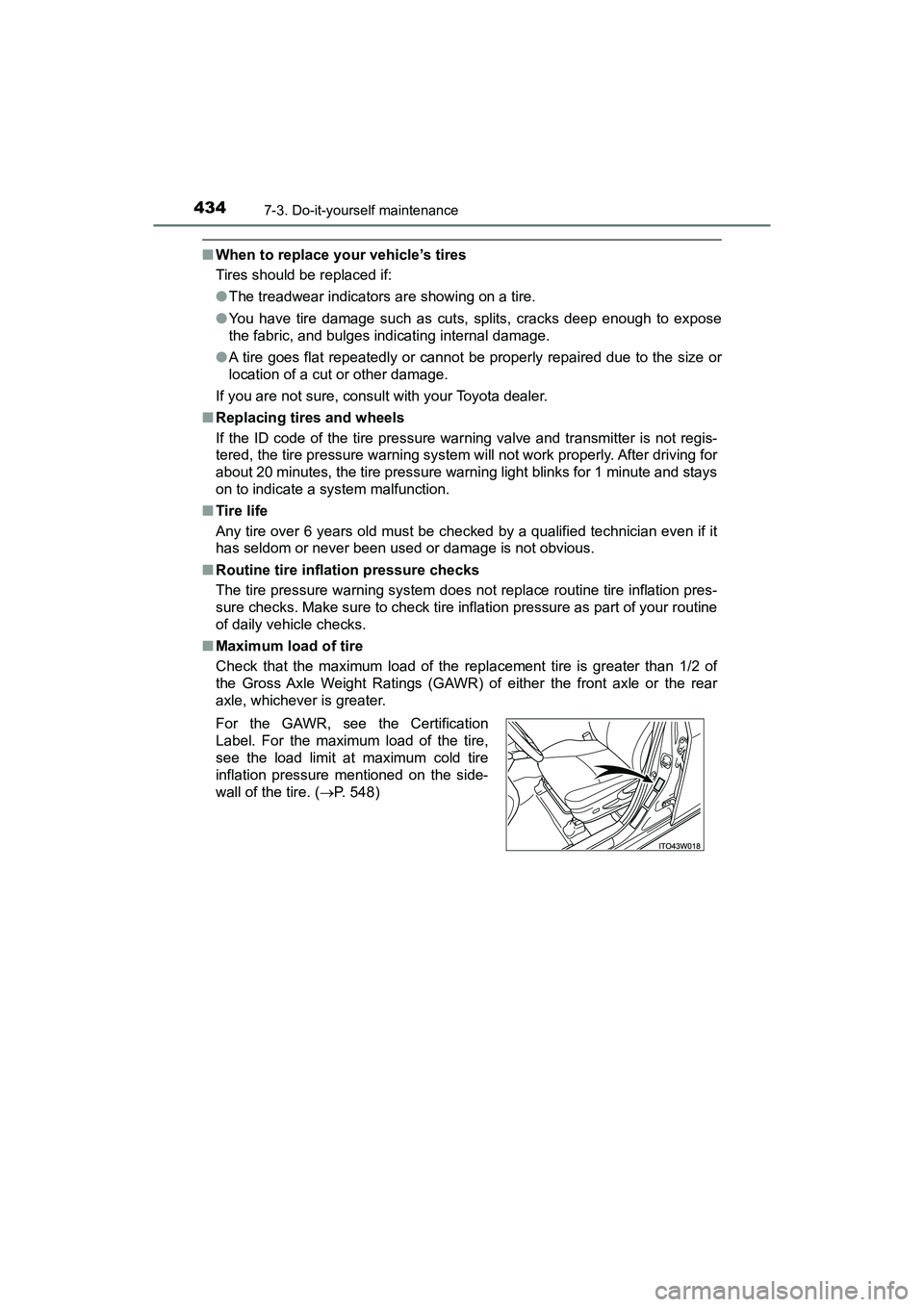 TOYOTA PRIUS V 2018  Owners Manual 434
PRIUS v_OM_OM47B78U_(U)
7-3. Do-it-yourself maintenance
■When to replace your vehicle’s tires
Tires should be replaced if:
●The treadwear indicators are showing on a tire.
● You have tire 