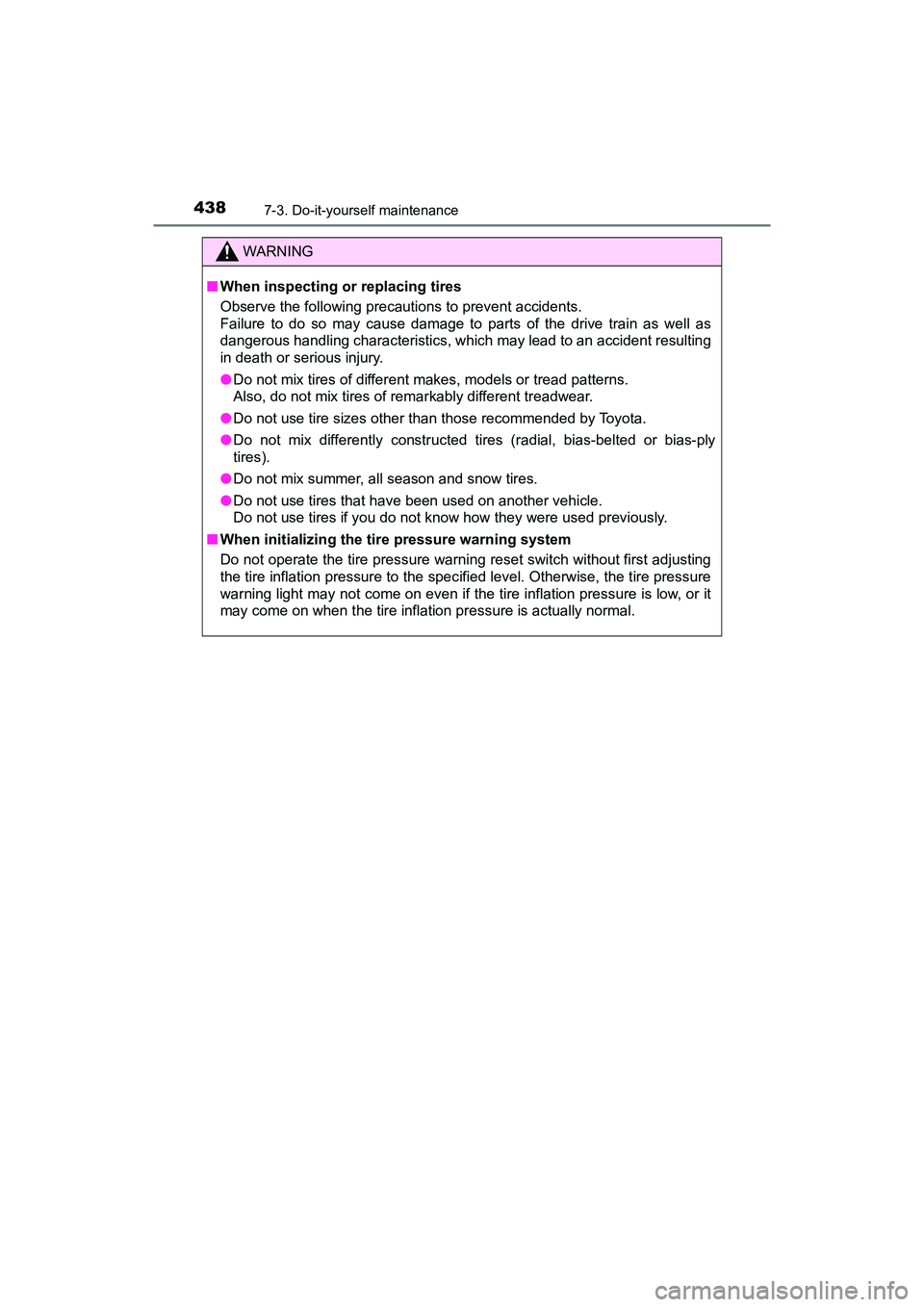 TOYOTA PRIUS V 2018  Owners Manual 438
PRIUS v_OM_OM47B78U_(U)
7-3. Do-it-yourself maintenance
WARNING
■When inspecting or replacing tires
Observe the following precautions to prevent accidents.
Failure to do so may cause damage to p