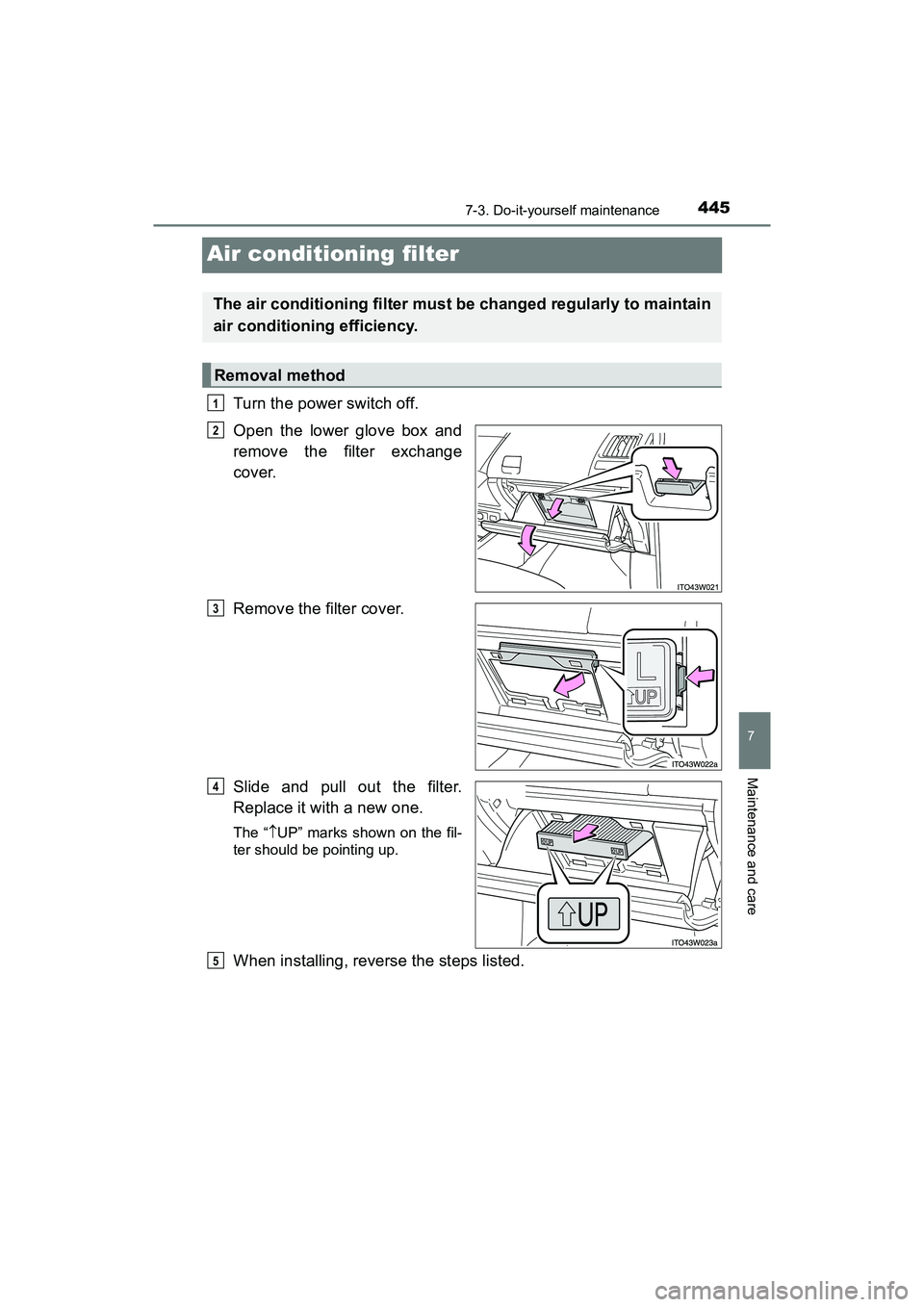 TOYOTA PRIUS V 2018  Owners Manual 445
PRIUS v_OM_OM47B78U_(U)
7-3. Do-it-yourself maintenance
7
Maintenance and care
Air conditioning filter
Turn the power switch off.
Open the lower glove box and
remove the filter exchange
cover.
Rem