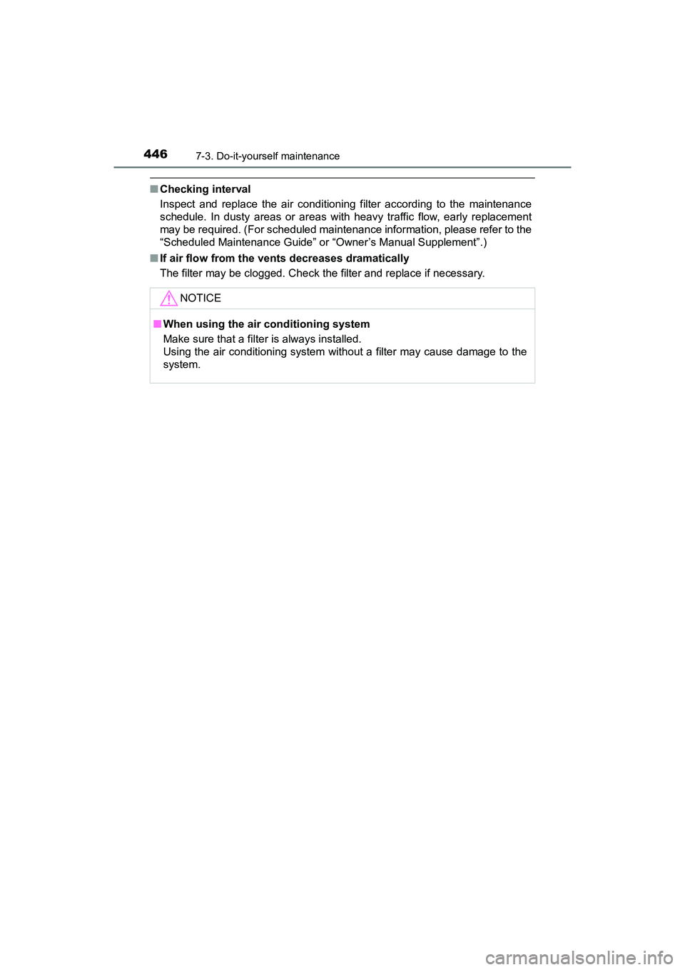 TOYOTA PRIUS V 2018  Owners Manual 446
PRIUS v_OM_OM47B78U_(U)
7-3. Do-it-yourself maintenance
■Checking interval
Inspect and replace the air conditioning  filter according to the maintenance
schedule. In dusty areas or areas with he