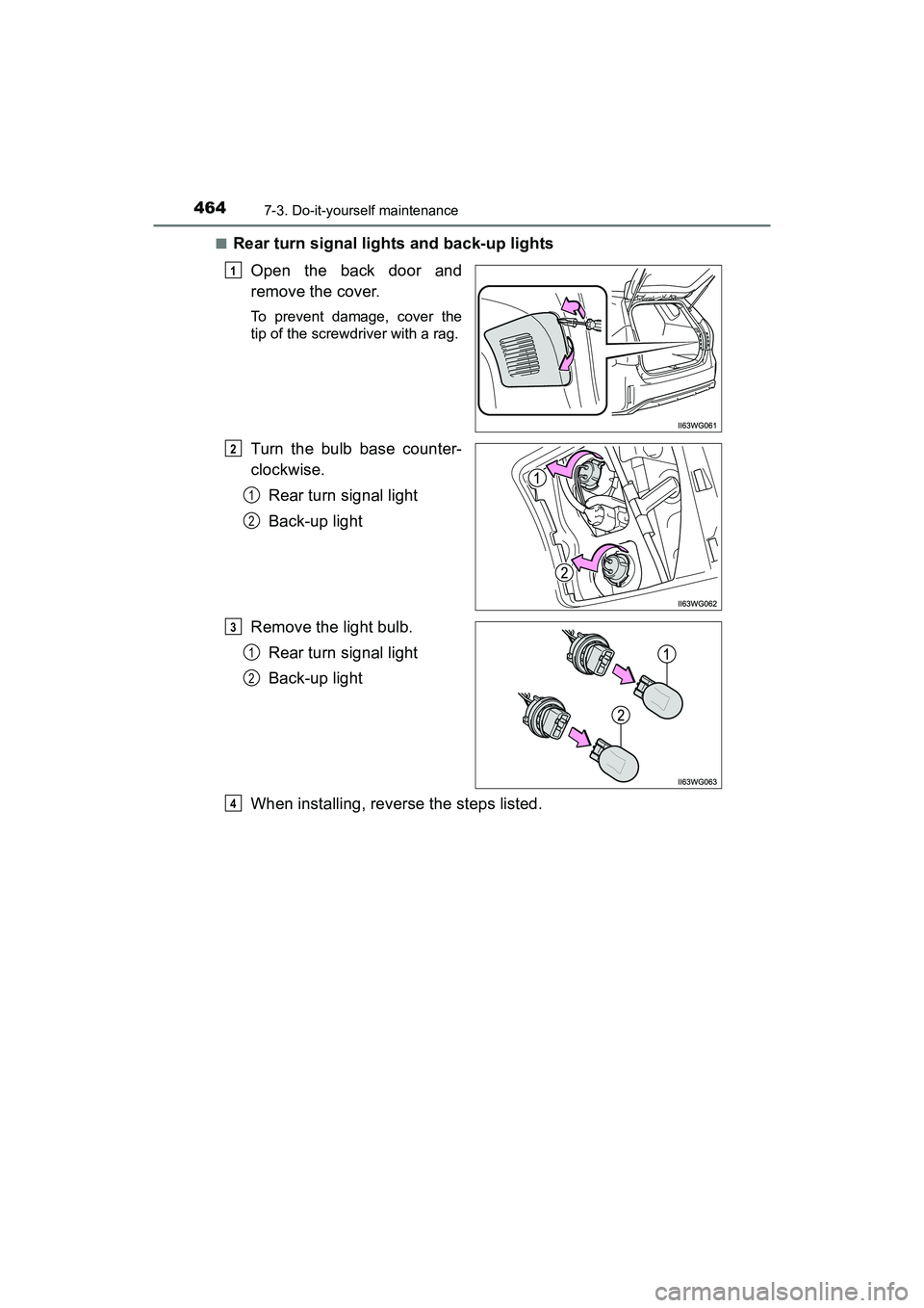 TOYOTA PRIUS V 2018  Owners Manual 464
PRIUS v_OM_OM47B78U_(U)
7-3. Do-it-yourself maintenance
■Rear turn signal lights and back-up lightsOpen the back door and
remove the cover.
To prevent damage, cover the
tip of the screwdriver wi