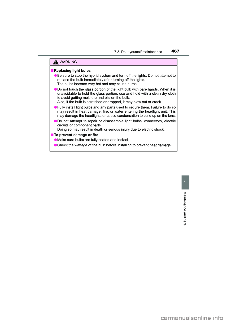 TOYOTA PRIUS V 2018 Owners Manual PRIUS v_OM_OM47B78U_(U)
4677-3. Do-it-yourself maintenance
7
Maintenance and care
WARNING
■Replacing light bulbs
●Be sure to stop the hybrid system and turn off the lights. Do not attempt to
repla TOYOTA PRIUS V 2018 Owners Manual PRIUS v_OM_OM47B78U_(U)
4677-3. Do-it-yourself maintenance
7
Maintenance and care
WARNING
■Replacing light bulbs
●Be sure to stop the hybrid system and turn off the lights. Do not attempt to
repla
