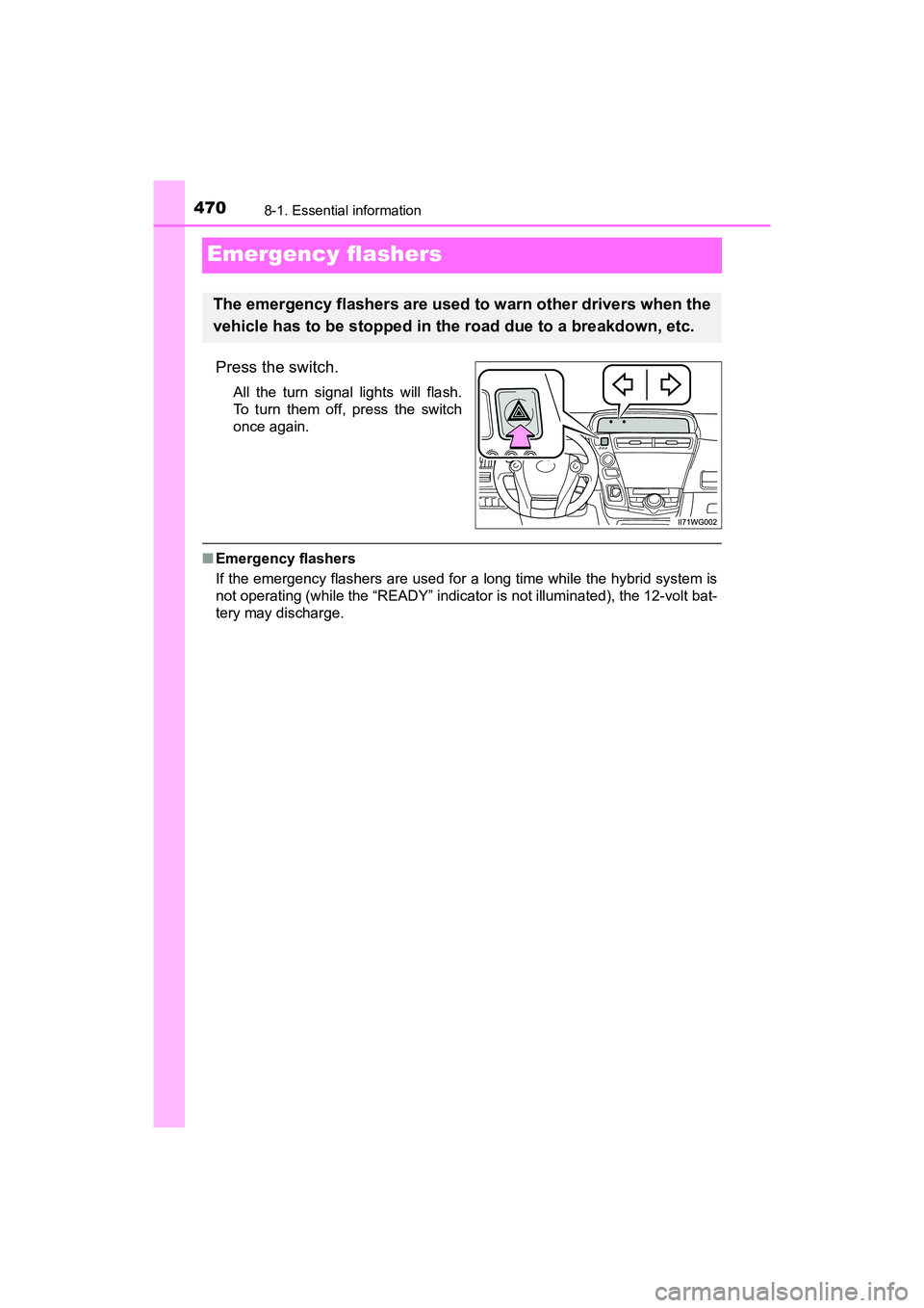 TOYOTA PRIUS V 2018 Owners Manual 470
PRIUS v_OM_OM47B78U_(U)
8-1. Essential information
Emergency flashers
Press the switch.
All the turn signal lights will flash.
To turn them off, press the switch
once again.
■Emergency flashers
TOYOTA PRIUS V 2018 Owners Manual 470
PRIUS v_OM_OM47B78U_(U)
8-1. Essential information
Emergency flashers
Press the switch.
All the turn signal lights will flash.
To turn them off, press the switch
once again.
■Emergency flashers