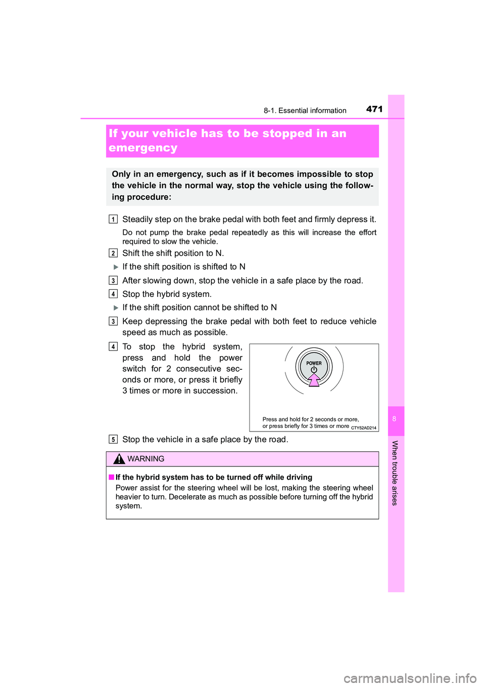 TOYOTA PRIUS V 2018 Owners Manual 471
PRIUS v_OM_OM47B78U_(U)
8
When trouble arises
8-1. Essential information
If your vehicle has to be stopped in an
emergency
Steadily step on the brake pedal with both feet and firmly depress it.
D TOYOTA PRIUS V 2018 Owners Manual 471
PRIUS v_OM_OM47B78U_(U)
8
When trouble arises
8-1. Essential information
If your vehicle has to be stopped in an
emergency
Steadily step on the brake pedal with both feet and firmly depress it.
D