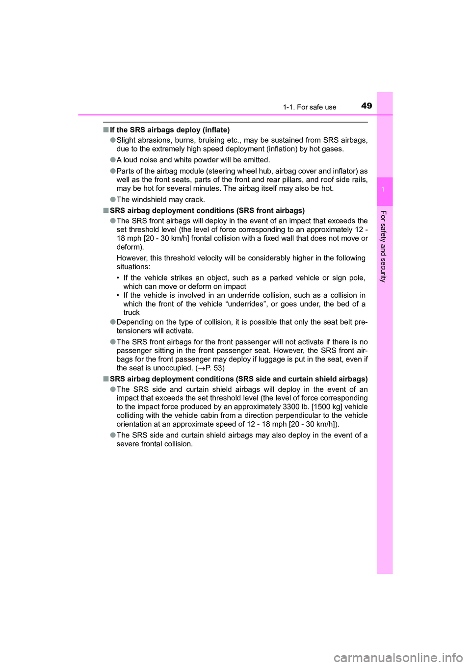 TOYOTA PRIUS V 2018 Workshop Manual 491-1. For safe use
PRIUS v_OM_OM47B78U_(U)
1
For safety and security
■If the SRS airbags deploy (inflate)
●Slight abrasions, burns, bruising etc., may be sustained from SRS airbags,
due to the ex