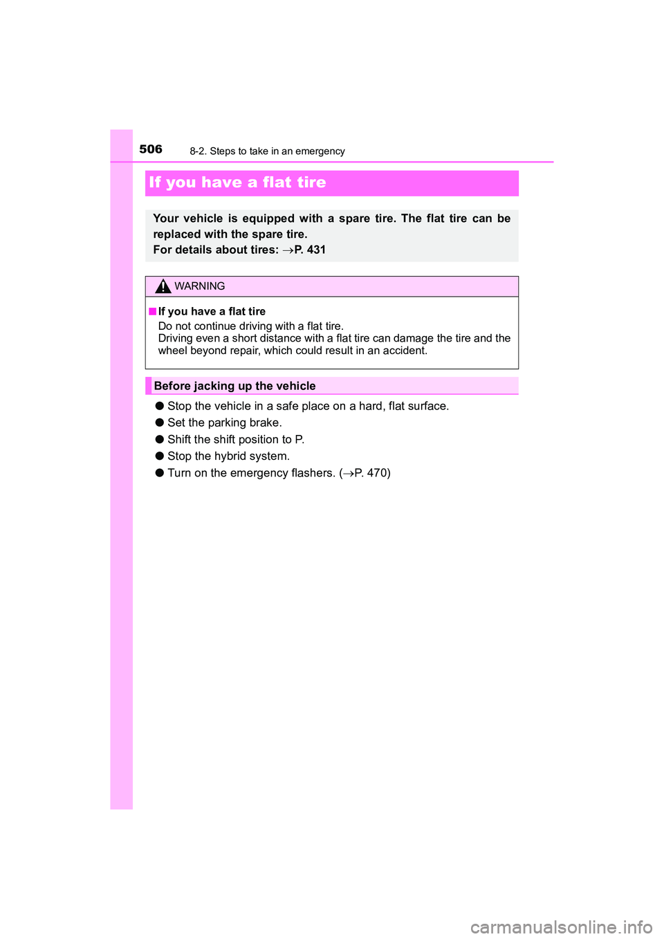 TOYOTA PRIUS V 2018 Owners Manual 506
PRIUS v_OM_OM47B78U_(U)
8-2. Steps to take in an emergency
If you have a flat tire
●Stop the vehicle in a safe place on a hard, flat surface.
● Set the parking brake.
● Shift the shift posit TOYOTA PRIUS V 2018 Owners Manual 506
PRIUS v_OM_OM47B78U_(U)
8-2. Steps to take in an emergency
If you have a flat tire
●Stop the vehicle in a safe place on a hard, flat surface.
● Set the parking brake.
● Shift the shift posit