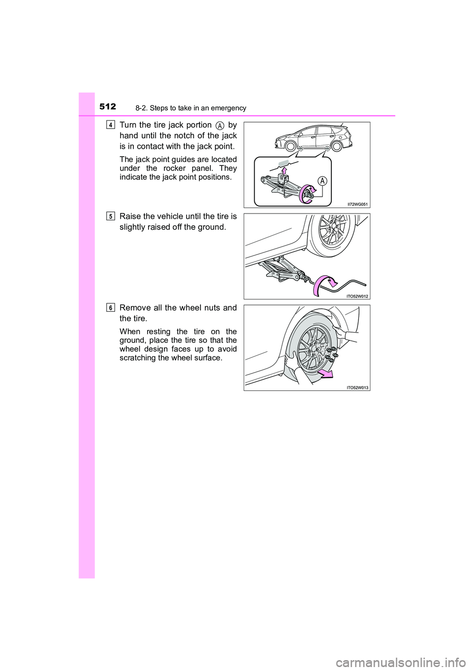 TOYOTA PRIUS V 2018  Owners Manual 5128-2. Steps to take in an emergency
PRIUS v_OM_OM47B78U_(U)
Turn the tire jack portion   by
hand until the notch of the jack
is in contact with the jack point.
The jack point guides are located
unde