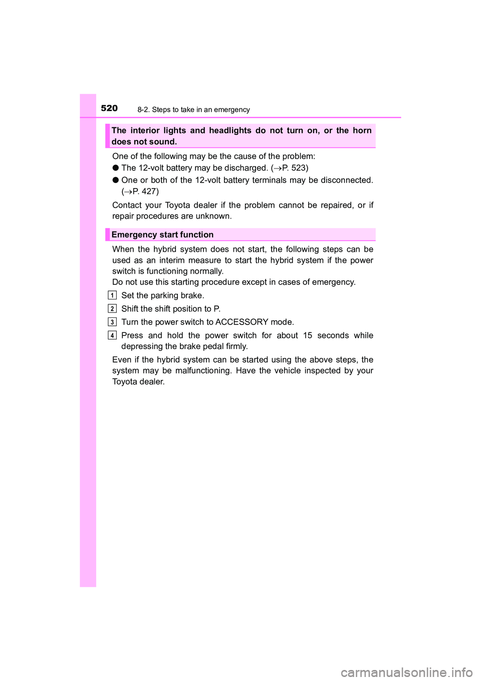 TOYOTA PRIUS V 2018 Owners Manual 5208-2. Steps to take in an emergency
PRIUS v_OM_OM47B78U_(U)
One of the following may be the cause of the problem:
●The 12-volt battery may be discharged. ( P. 523)
● One or both of the 12-vol TOYOTA PRIUS V 2018 Owners Manual 5208-2. Steps to take in an emergency
PRIUS v_OM_OM47B78U_(U)
One of the following may be the cause of the problem:
●The 12-volt battery may be discharged. ( P. 523)
● One or both of the 12-vol