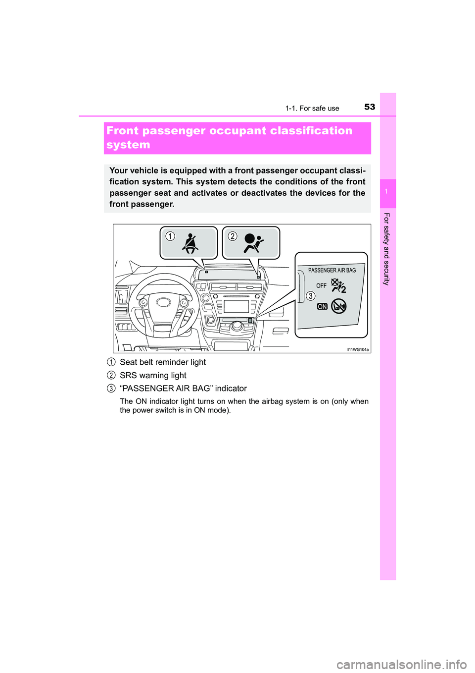 TOYOTA PRIUS V 2018 Workshop Manual 531-1. For safe use
PRIUS v_OM_OM47B78U_(U)
1
For safety and security
Front passenger occupant classification 
system
Seat belt reminder light
SRS warning light
“PASSENGER AIR  BAG” indicator
The 