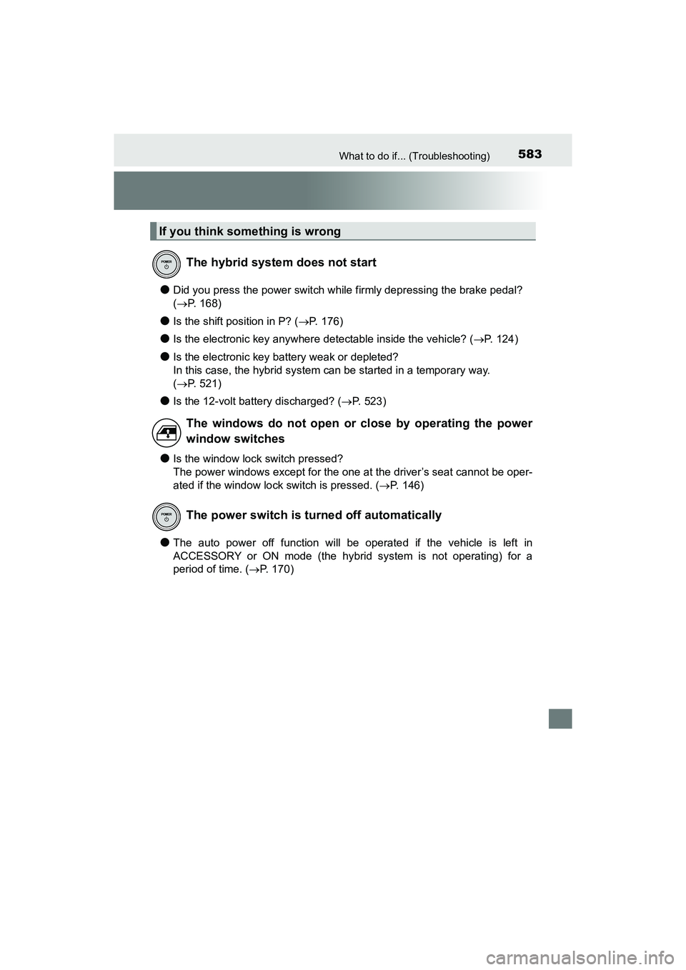 TOYOTA PRIUS V 2018 Owners Manual 583What to do if... (Troubleshooting)
PRIUS v_OM_OM47B78U_(U)
●Did you press the power switch while firmly depressing the brake pedal?
(P. 168)
●Is the shift position in P? ( P. 176)
●Is TOYOTA PRIUS V 2018 Owners Manual 583What to do if... (Troubleshooting)
PRIUS v_OM_OM47B78U_(U)
●Did you press the power switch while firmly depressing the brake pedal?
(P. 168)
●Is the shift position in P? ( P. 176)
●Is