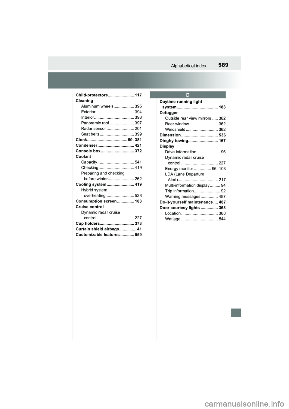 TOYOTA PRIUS V 2018 Owners Manual 589Alphabetical index
PRIUS v_OM_OM47B78U_(U)
Child-protectors....................... 117
CleaningAluminum wheels.................. 395
Exterior ................................. 394
Interior......... TOYOTA PRIUS V 2018 Owners Manual 589Alphabetical index
PRIUS v_OM_OM47B78U_(U)
Child-protectors....................... 117
CleaningAluminum wheels.................. 395
Exterior ................................. 394
Interior.........