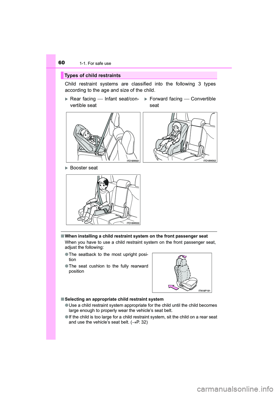 TOYOTA PRIUS V 2018 Repair Manual 601-1. For safe use
PRIUS v_OM_OM47B78U_(U)
Child restraint systems are classified into the following 3 types
according to the age and size of the child. 
■When installing a child restrain t system 