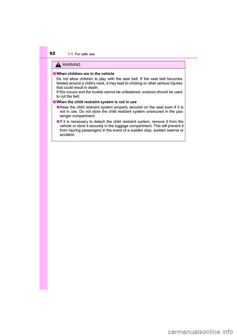TOYOTA PRIUS V 2018 Repair Manual 621-1. For safe use
PRIUS v_OM_OM47B78U_(U)
WARNING
■When children are in the vehicle
Do not allow children to play with the seat belt. If the seat belt becomes
twisted around a child’s neck, it m