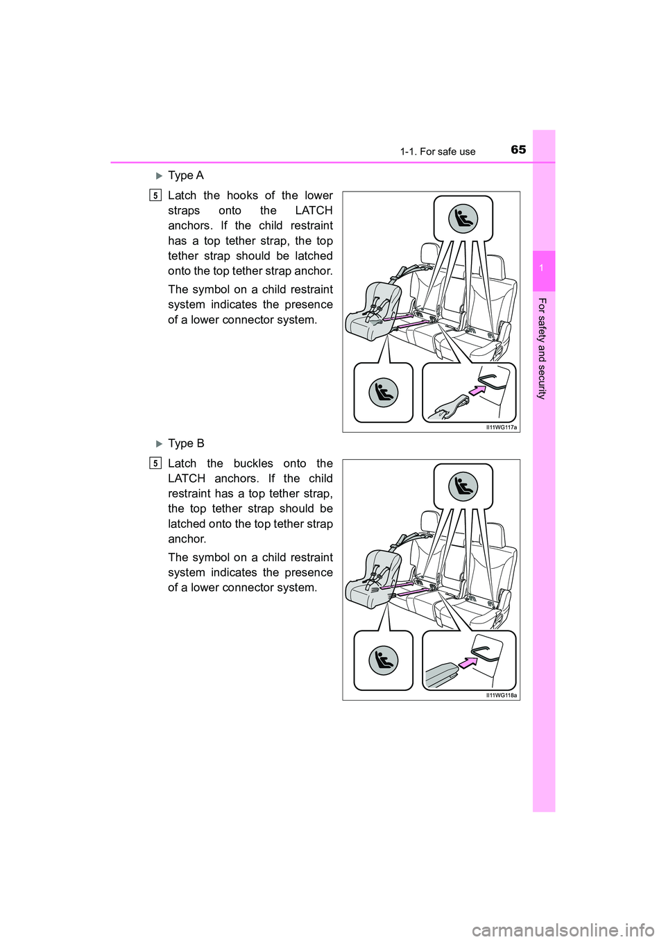 TOYOTA PRIUS V 2018 Repair Manual 651-1. For safe use
PRIUS v_OM_OM47B78U_(U)
1
For safety and security
Type A
Latch the hooks of the lower
straps onto the LATCH
anchors. If the child restraint
has a top tether strap, the top
tethe