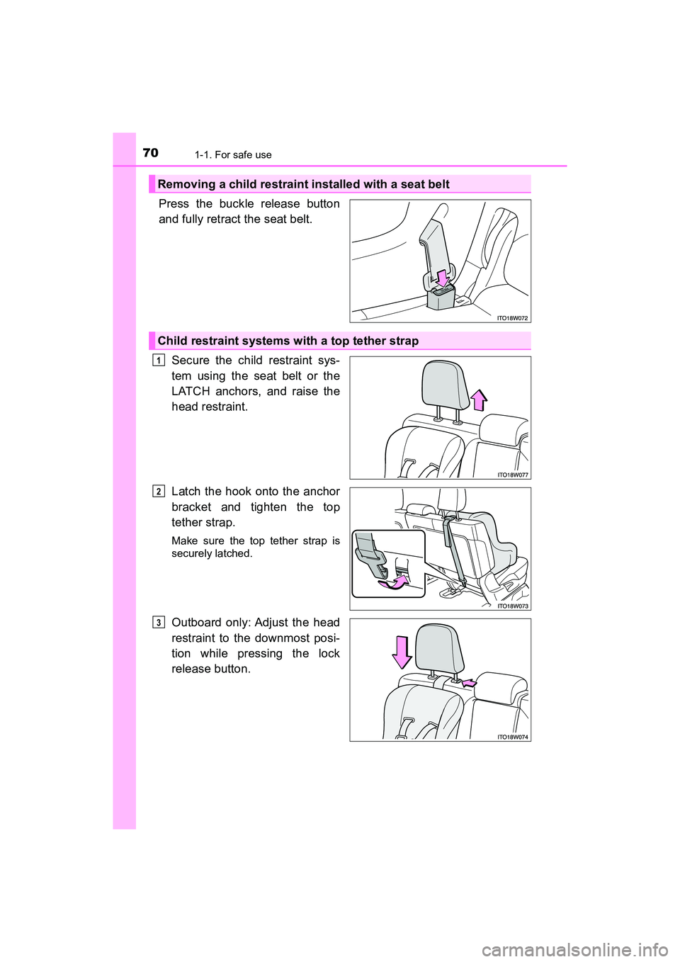 TOYOTA PRIUS V 2018 Manual PDF 701-1. For safe use
PRIUS v_OM_OM47B78U_(U)
Press the buckle release button
and fully retract the seat belt. Secure the child restraint sys-
tem using the seat belt or the
LATCH anchors, and raise the