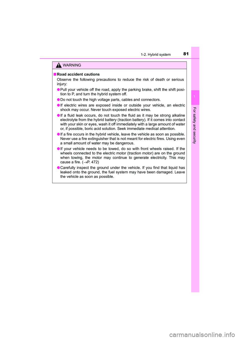 TOYOTA PRIUS V 2018 Manual Online 811-2. Hybrid system
PRIUS v_OM_OM47B78U_(U)
1
For safety and security
WARNING
■Road accident cautions
Observe the following precautions to reduce the risk of death or serious
injury:
●Pull your v