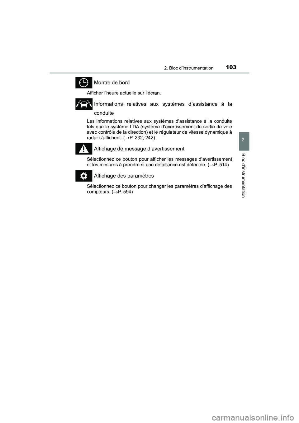 TOYOTA PRIUS V 2018 Manuel du propriétaire (in French) PRIUS v_OM_OM47B78D_(D)
1032. Bloc d’instrumentation
2
Bloc d’instrumentation
Montre de bord
Afficher l’heure actuelle sur l’écran.
Informations relatives aux systèmes d’assistance à la
c TOYOTA PRIUS V 2018 Manuel du propriétaire (in French) PRIUS v_OM_OM47B78D_(D)
1032. Bloc d’instrumentation
2
Bloc d’instrumentation
Montre de bord
Afficher l’heure actuelle sur l’écran.
Informations relatives aux systèmes d’assistance à la
c