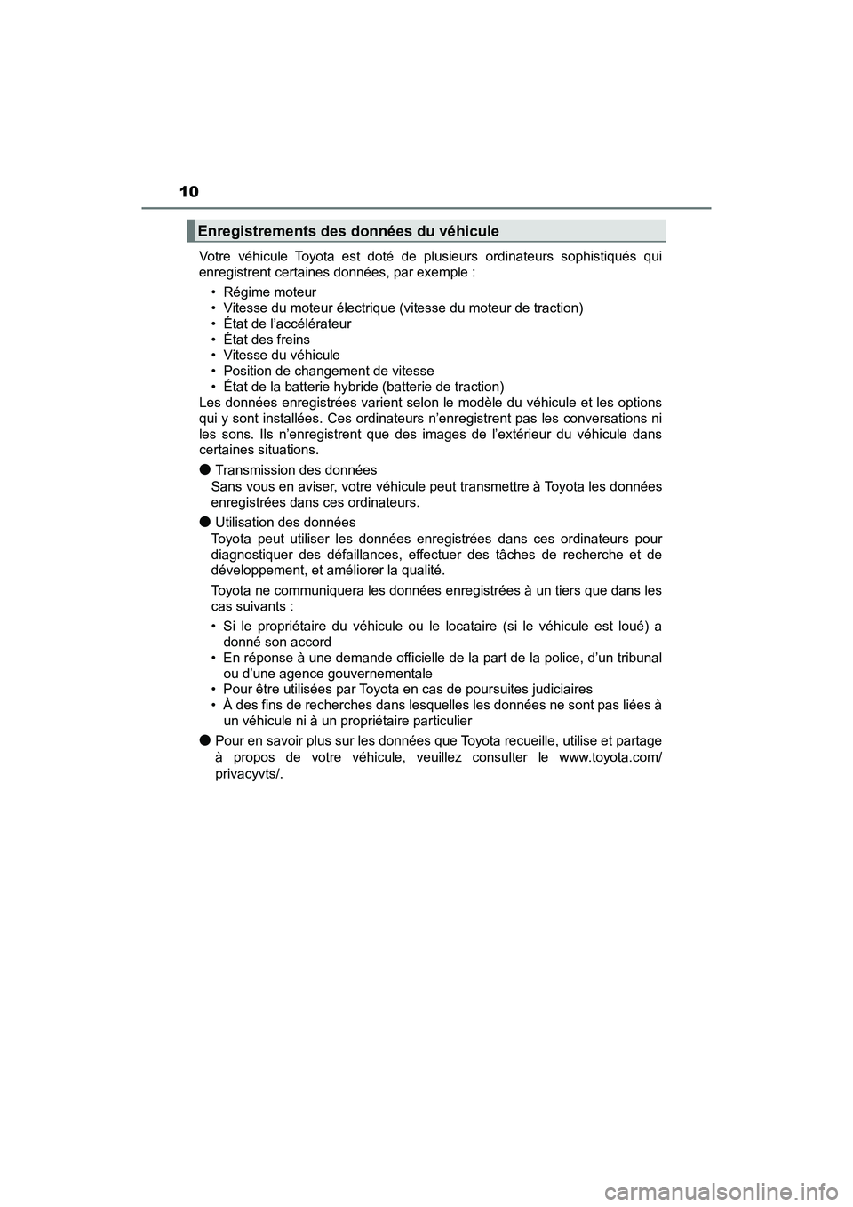 TOYOTA PRIUS V 2018  Manuel du propriétaire (in French) 10
PRIUS v_OM_OM47B78D_(D)Votre véhicule Toyota est doté de plusieurs ordinateurs sophistiqués qui
enregistrent certaines données, par exemple :
• Régime moteur
• Vitesse du moteur électriqu