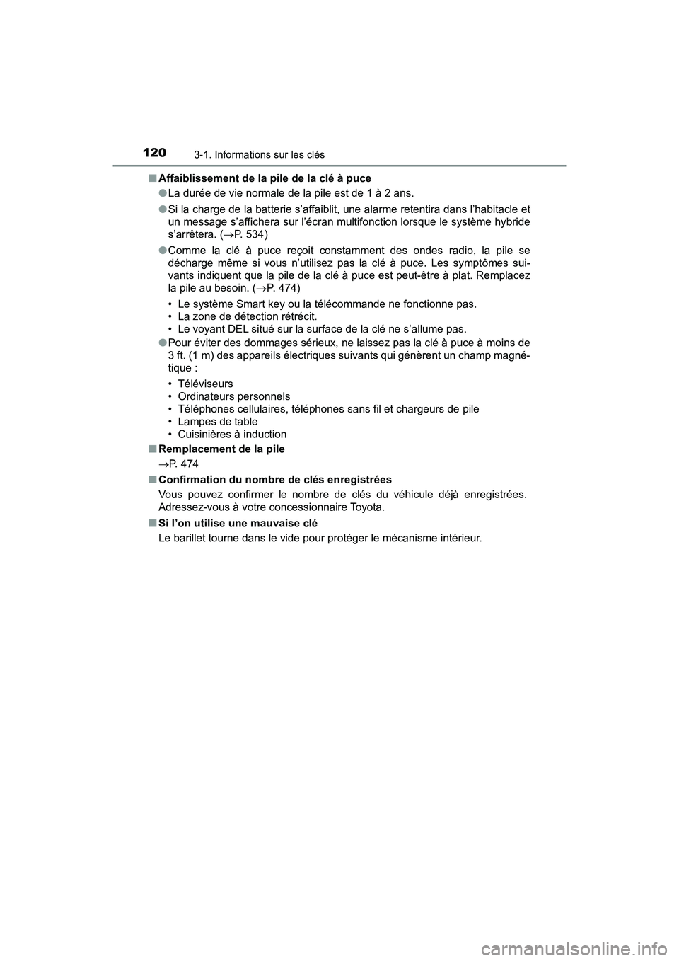 TOYOTA PRIUS V 2018  Manuel du propriétaire (in French) 120
PRIUS v_OM_OM47B78D_(D)
3-1. Informations sur les clés
■Affaiblissement de la pile de la clé à puce
●La durée de vie normale de la pile est de 1 à 2 ans.
● Si la charge de la batterie s