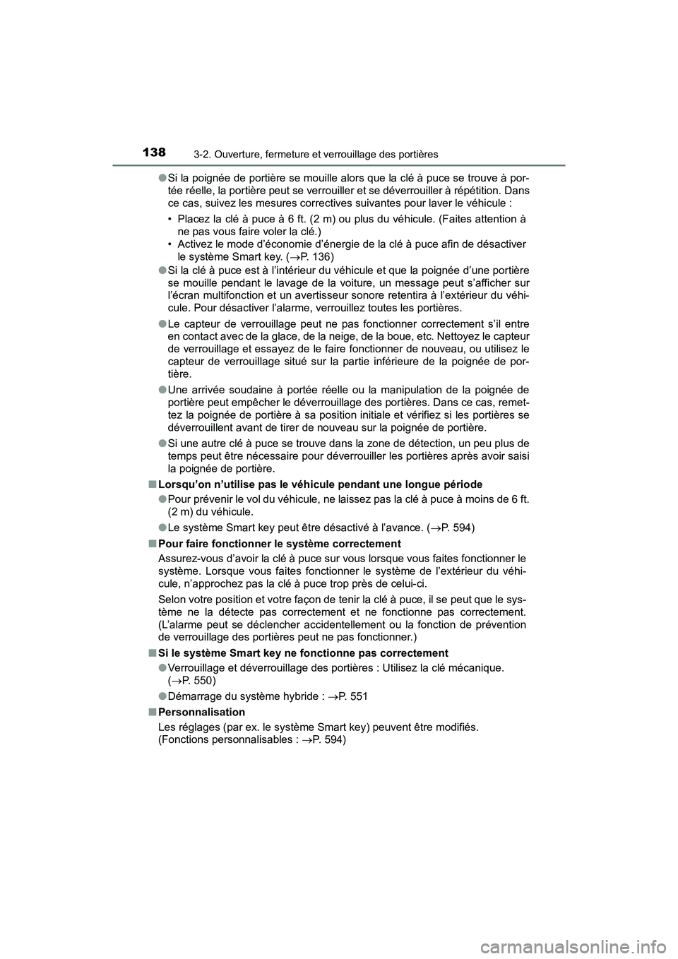TOYOTA PRIUS V 2018  Manuel du propriétaire (in French) 138
PRIUS v_OM_OM47B78D_(D)
3-2. Ouverture, fermeture et verrouillage des portières
●Si la poignée de portière se mouille alors que la clé à puce se trouve à por-
tée réelle, la portière pe
