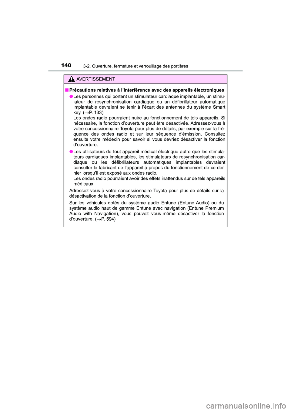 TOYOTA PRIUS V 2018  Manuel du propriétaire (in French) 140
PRIUS v_OM_OM47B78D_(D)
3-2. Ouverture, fermeture et verrouillage des portières
AVERTISSEMENT
■Précautions relatives à l’interférence avec des appareils électroniques
●Les personnes qui