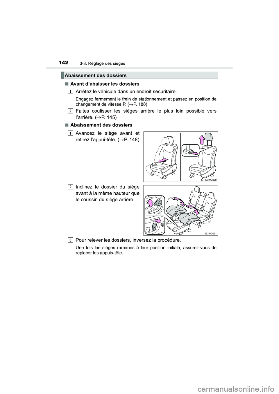 TOYOTA PRIUS V 2018  Manuel du propriétaire (in French) 142
PRIUS v_OM_OM47B78D_(D)
3-3. Réglage des sièges
■Avant d’abaisser les dossiersArrêtez le véhicule dans un endroit sécuritaire.
Engagez fermement le frein de stationnement et passez en pos