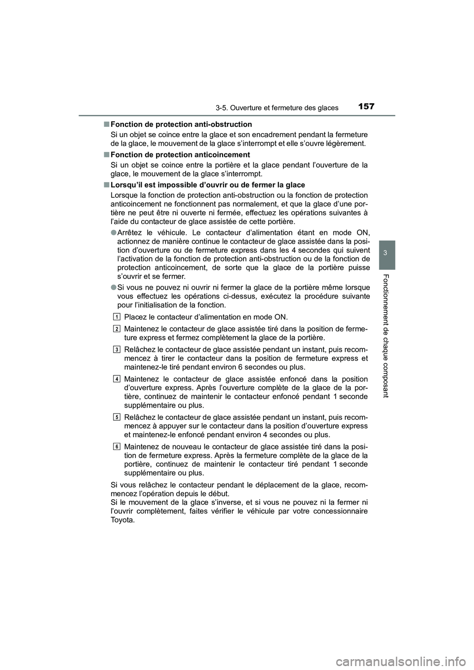 TOYOTA PRIUS V 2018  Manuel du propriétaire (in French) PRIUS v_OM_OM47B78D_(D)
1573-5. Ouverture et fermeture des glaces
3
Fonctionnement de chaque composant
■Fonction de protection anti-obstruction
Si un objet se coince entre la glace et son encadremen