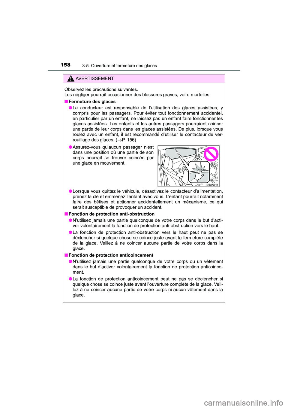 TOYOTA PRIUS V 2018  Manuel du propriétaire (in French) 158
PRIUS v_OM_OM47B78D_(D)
3-5. Ouverture et fermeture des glaces
AVERTISSEMENT
Observez les précautions suivantes. 
Les négliger pourrait occasionner des blessures graves, voire mortelles.
■Ferm