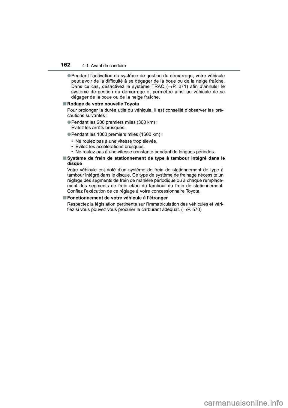 TOYOTA PRIUS V 2018  Manuel du propriétaire (in French) 162
PRIUS v_OM_OM47B78D_(D)
4-1. Avant de conduire
●Pendant l’activation du système de ges tion du démarrage, votre véhicule
peut avoir de la difficulté à se dégager de la boue ou de la neig