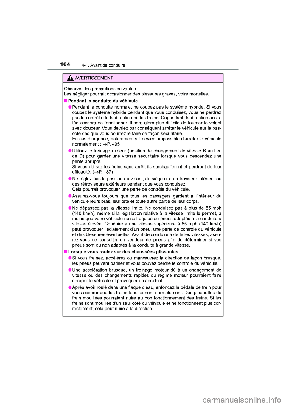 TOYOTA PRIUS V 2018  Manuel du propriétaire (in French) 164
PRIUS v_OM_OM47B78D_(D)
4-1. Avant de conduire
AVERTISSEMENT
Observez les précautions suivantes. 
Les négliger pourrait occasionner des blessures graves, voire mortelles.
■Pendant la conduite 