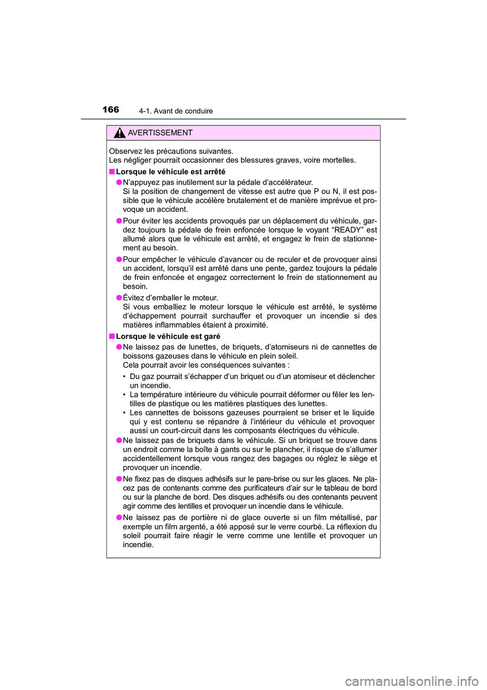 TOYOTA PRIUS V 2018  Manuel du propriétaire (in French) 166
PRIUS v_OM_OM47B78D_(D)
4-1. Avant de conduire
AVERTISSEMENT
Observez les précautions suivantes. 
Les négliger pourrait occasionner des blessures graves, voire mortelles.
■Lorsque le véhicule