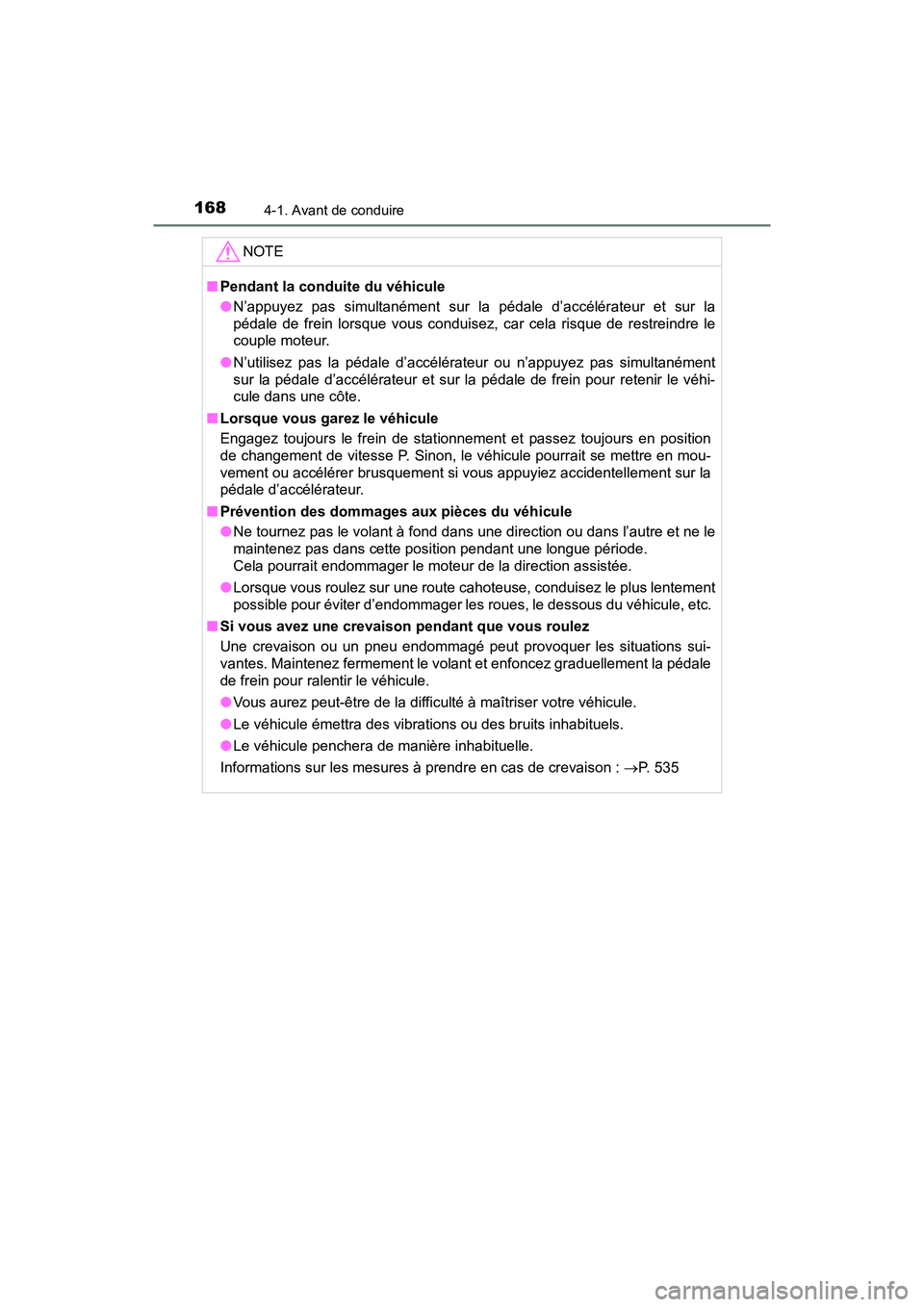 TOYOTA PRIUS V 2018  Manuel du propriétaire (in French) 168
PRIUS v_OM_OM47B78D_(D)
4-1. Avant de conduire
NOTE
■Pendant la conduite du véhicule
●N’appuyez pas simultanément sur la pédale d’accélérateur et sur la
pédale de frein lorsque vous 